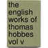 The English Works Of Thomas Hobbes Vol V