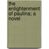 The Enlightenment Of Paulina; A Novel by Ellen Wilkins Tompkins