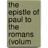 The Epistle Of Paul To The Romans (Volum