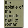 The Epistle Of The Apostle Paul To Roman door John H. Godwin
