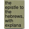 The Epistle To The Hebrews, With Explana door Henry Jones Ripley