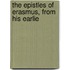 The Epistles Of Erasmus, From His Earlie