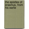 The Epistles Of Erasmus, From His Earlie door Desiderius Erasmus
