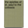 The Epistles Of St. Paul To The Colossia by Michael Ferrebee Sadler