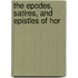 The Epodes, Satires, And Epistles Of Hor