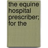 The Equine Hospital Prescriber; For The door James Brodie Gresswell