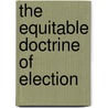 The Equitable Doctrine Of Election door George Serrell