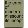 The Error Of Modern Missouri; Its Incept door Schodde