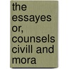 The Essayes Or, Counsels Civill And Mora door Sir Francis Bacon