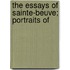 The Essays Of Sainte-Beuve; Portraits Of