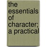 The Essentials Of Character; A Practical door Edward Octavius Sisson