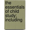 The Essentials Of Child Study; Including door George Washington Andrew Luckey