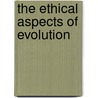 The Ethical Aspects Of Evolution door Edward Ed. Kimball