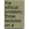 The Ethical Problem, Three Lectures On E door Paul Carus