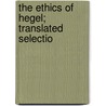 The Ethics Of Hegel; Translated Selectio door Georg Wilhelm Friedrich Hegel