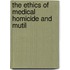 The Ethics Of Medical Homicide And Mutil