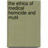 The Ethics Of Medical Homicide And Mutil door Austin O'Malley