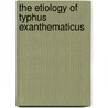 The Etiology Of Typhus Exanthematicus by Harry Plotz