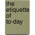 The Etiquette Of To-Day