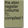 The Eton Register (Volume 1); Compiled F by Eton College
