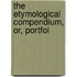 The Etymological Compendium, Or, Portfol