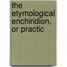 The Etymological Enchiridion, Or Practic door John Harrison