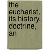 The Eucharist, Its History, Doctrine, An door William James E. Bennett