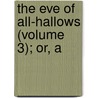 The Eve Of All-Hallows (Volume 3); Or, A by Matthew Weld Hartstonge