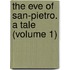 The Eve Of San-Pietro. A Tale (Volume 1)