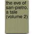 The Eve Of San-Pietro. A Tale (Volume 2)