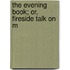 The Evening Book; Or, Fireside Talk On M