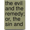 The Evil And The Remedy; Or, The Sin And door William Moister