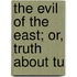 The Evil Of The East; Or, Truth About Tu