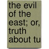 The Evil Of The East; Or, Truth About Tu door Kesnin