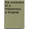 The Evolution Of A Missionary; A Biograp by Charlotte Burgis De Forest