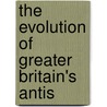 The Evolution Of Greater Britain's Antis by Isaac Shone