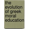 The Evolution Of Greek Moral Education door Cecil Fairfield Lavell