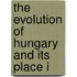 The Evolution Of Hungary And Its Place I