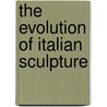 The Evolution Of Italian Sculpture door David Lindsay Crawford
