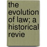 The Evolution Of Law; A Historical Revie by Henry Wilson Scott