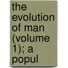 The Evolution Of Man (Volume 1); A Popul by Ernst Heinrich Philipp August Haeckel