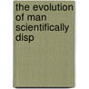 The Evolution Of Man Scientifically Disp by William A. Williams