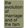 The Evolution Of Marriage And Of The Fam by Charles Jean Marie Letourneau