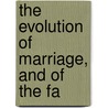 The Evolution Of Marriage, And Of The Fa by Letourneau