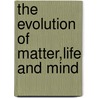 The Evolution Of Matter,Life And Mind door W. Stewart Duncan