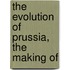 The Evolution Of Prussia, The Making Of