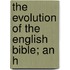 The Evolution Of The English Bible; An H