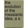 The Evolution Of The Messianic Idea, A S door Oesterley