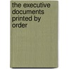 The Executive Documents Printed By Order door Excutive Documents