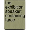 The Exhibition Speaker; Containing Farce by P.A. Fitzgerald